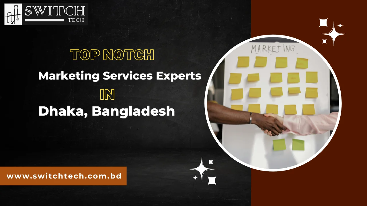Top Notch Marketing Services Experts in Dhaka, Bangladesh – Switch Tech BD